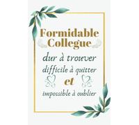 Formidable Collègue:Dur à Trouver,Difficile à Quitter,Impossible à Oublier: carnet de notes drôle pour collègues de travail,Idée cadeau original ... ligné à remplir A5 :6" x 9"