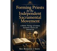 Forming Priests for the Independent Sacramental Movement: A Holistic Theology of Scripture, Sacrament, Church, and Pastoral Life