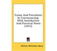 Forms and Precedents in Conveyancing: With Introduction and Practical Notes (1872) Barry, William Whittaker (Auteur)