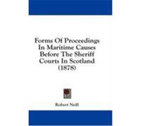 Forms of Proceedings in Maritime Causes Before the Sheriff Courts in Scotland (1878) Neill, Robert (Auteur)