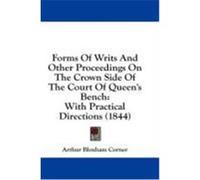 Forms of Writs and Other Proceedings on the Crown Side of the Court of Queen's Bench: With Practical Directions (1844) Corner, Arthur Bloxham (Auteur)