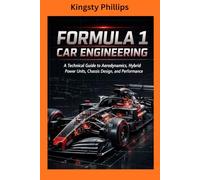 FORMULA 1 CAR ENGINEERING: A Technical Guide to Aerodynamics, Hybrid Power Units, Chassis Design, and Performance