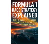 Formula 1 Race Strategy Explained: The Pit Wall Playbook for Grand Prix Fans, Drivers, and Sim Racers: Clear, practical frameworks for tyre strategy, ... fuel and energy management, radio discipline