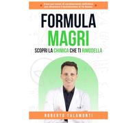Formula Magri: Scopri la Chimica che Ti Rimodella: il tuo per-corso di cambiamento definitivo per diventare il Nutrizionista di Te Stesso