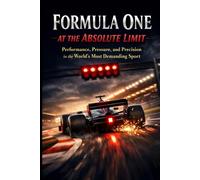Formula One at the Absolute Limit: Performance, Pressure, and Precision in the World’s Most Demanding Sport