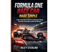 Formula One Race Car Made Simple: A Guide for Beginners to Understand F1 Design, Power Units, Performance, and Why They Win Races
