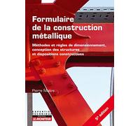 Formulaire de la construction métallique: Méthodes et règles de dimensionnement, conception des structures et dispositions constructives