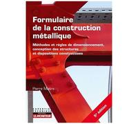 Formulaire De La Construction Métallique - Méthodes Et Règles De Dimensionnement, Conception Des Structures Et Dispositions Constructives