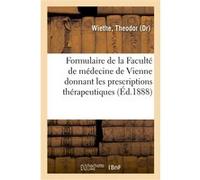 Formulaire de la Faculté de médecine de Vienne donnant les prescriptions thérapeutiques Theodor Wiethe (Auteur)