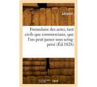 Formulaire de tous les actes, tant civils que commerciaux, que l'on peut passer sous seing-privé