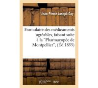 Formulaire des médicaments agréables, faisant suite à la Pharmacopée de Montpellier (Éd.1855) - Jean-Pierre-Joseph Gay - Hachette Bnf - broché - Livre
