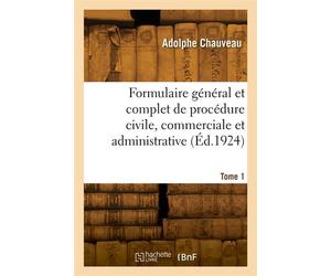 Formulaire général et complet de procédure civile, commerciale et administrative. Tome 1 - Auguste Chauveau - Hachette Bnf - broché - Livre