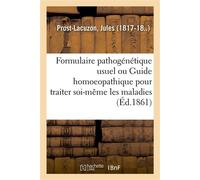 Formulaire pathogénétique usuel ou Guide homoeopathique pour traiter soi-même les maladies - Jules Prost-Lacuzon - Hachette Bnf - broché - Livre