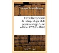 Formulaire pratique de thérapeutique et de pharmacologie. 5ème édition, 1892 Georges Dujardin-Beaumetz (Auteur)
