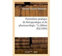 Formulaire pratique de thérapeutique et de pharmacologie. 7e édition Georges Dujardin-Beaumetz (Auteur)