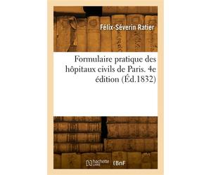 Formulaire pratique des hôpitaux civils de Paris. 4e édition - Félix-Séverin Ratier - Hachette Bnf - broché - Livre