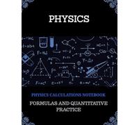 Formulas and Quantitative Practice: Physics Calculations Notebook