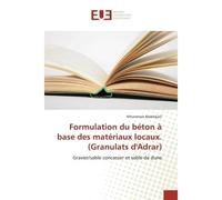 Formulation du beton A base des materiaux locaux. (Granulats d'Adrar) Gravier/sable concasser et sable de dune - M'hammed Abdeldjalil - Universitaires Europeennes - broché - Etude