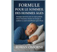 FORMULE POUR LE SOMMEIL DES HOMMES ÂGÉS: Stratégies éprouvées pour un repos profond, vaincre l'insomnie, booster son énergie et améliorer sa santé naturellement après 50 ans
