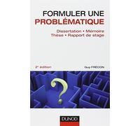 Formuler une problématique - Dissertation, mémoire, thèse, rapport de stage - 2e édition: Dissertation, mémoire, thèse, rapport de stage