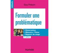 Formuler une problématique Dissertation, mémoire, thèse, rapport de stage - 2nde édition - Guy Frécon - Dunod - broché - Scolaire / Universitaire
