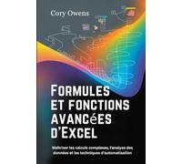 Formules et fonctions avancées d'Excel: Maîtriser les calculs complexes, l'analyse des données et les techniques d'automatisation