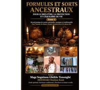 Formules et sorts ancestraux pour le bien-être, la protection et l'équilibre de vie Tome 1: Recueil pratique de recettes spirituelles, mystiques et ... l'amour, la chance, la paix et le mieux-être.