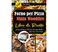 Forno per Pizza Ninja Woodfire - Libro di Ricette: 130 Pizze Deliziose per il Forno per Pizza Ninja Woodfire - Veloci, Sane e Piene di Gusto