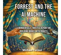 Forrest and the AI Machine: A Wonderfully Twisted Report on Building Books with Robots