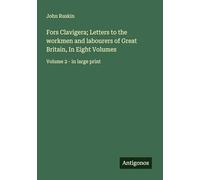 Fors Clavigera; Letters to the workmen and labourers of Great Britain, In Eight Volumes: Volume 2 - in large print
