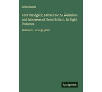 Fors Clavigera; Letters to the workmen and labourers of Great Britain, In Eight Volumes: Volume 2 - in large print