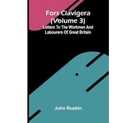 Fors Clavigera (Volume 3); Letters to the workmen and labourers of Great Britain