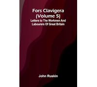 Fors Clavigera (Volume 5); Letters to the workmen and labourers of Great Britain