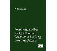 Forschungen Über Die Quellen Zur Geschichte Der Jungfrau Von Orleans