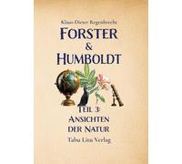 Forster & Humboldt: Teil 3: Ansichten der Natur