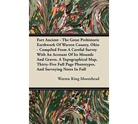 Fort Ancient - The Great Prehistoric Earthwork Of Warren County, Ohio - Compiled From A Careful Survey With An Account Of Its Mounds And Graves. A Topographical Map, Thirty-Five Full Page Phototypes, 