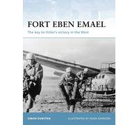 Fort Eben Emael: The Key to Hitler's Victory in the West