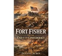 Fort Fisher and the End of the Confederacy