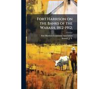 Fort Harrison on the Banks of the Wabash, 1812-1912;