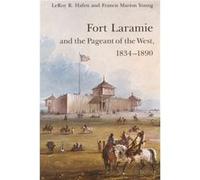 Fort Laramie and the Pageant of the West 18341890 by Francis Marion Young Francis Marion Young, Le Roy Reuben Hafen, Leroy R. Hafen (Auteur)