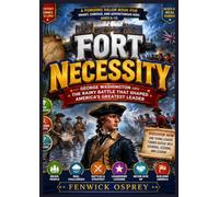 FORT NECESSITY : GEORGE WASHINGTON AND THE RAINY BATTLE THAT SHAPED AMERICA'S GREATEST LEADER: A Forging Valor Book for Smart, Curious, and Adventurous Kids Ages 6-13