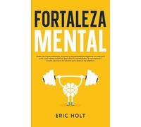 Fortaleza Mental: Acaba con la procrastinación, la pereza y los pensamientos negativos con esta guía para crear hábitos positivos, desarrollar la ... de voluntad para alcanzar tus objetivos.