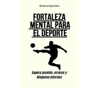 Fortaleza mental para el deporte: Supera presión, errores y bloqueos internos