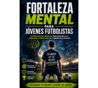 Fortaleza Mental para Jóvenes Futbolistas: 8 ejercicios prácticos para desarrollar confianza, concentración y rendir bajo presión