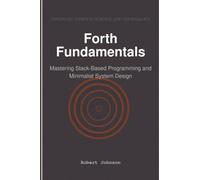 Forth Fundamentals: Mastering Stack-Based Programming and Minimalist System Design