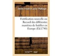 Fortification nouvelle ou Recueil des différentes manières de fortifier en Europe. Nouvelle édition Johann Friedrich junior Pfeffinger (Auteur)