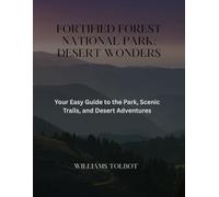 FORTIFIED FOREST NATIONAL PARK: DESERT WONDERS: Your Easy Guide to the Park, Scenic Trails, and Desert Adventures