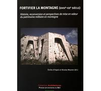 Fortifier La Montagne (Xviiie-Xxe Siècle) - Histoire, Reconversion Et Perspectives De Mise En Valeur Du Patrimoine Militaire En Montagne