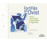 Fortifiés en Christ - Carnet de bord Vers la confirmation et l'eucharistie à l'âge adulte, carnet de bord - Béatrice Blazy - Crer Bayard - broché - Guide