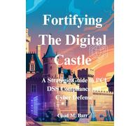 Fortifying The Digital Castle: A Strategic Guide to PCI DSS Compliance and Cyber Defense